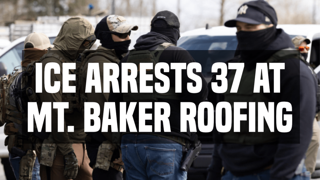 ICE Arrests 37 at Mt. Baker Roofing Raid